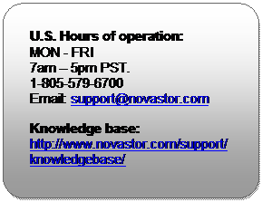 Rounded Rectangle: U.S. Hours of operation:  MON - FRI  7am &endash; 5pm PST.  1-805-579-6700  Email: support@novastor.com    Knowledge base:  http://www.novastor.com/support/knowledgebase/    